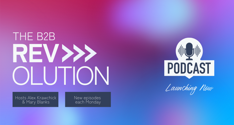 The B2B REVolution Podcast, hosted by Alex Krawchick & Mary Blanks, launching now with new episodes every Monday.